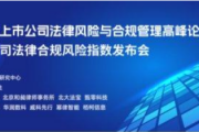 全方位揭示中国上市公司法律合规风险——第十六届中国上市公司法律合规管理高峰论坛举办
